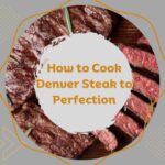 How to Cook Denver Steak to Perfection